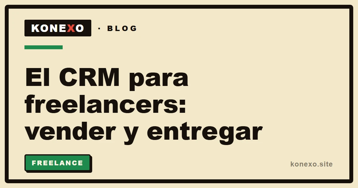El CRM para freelancers: vender y entregar sin perder el hilo