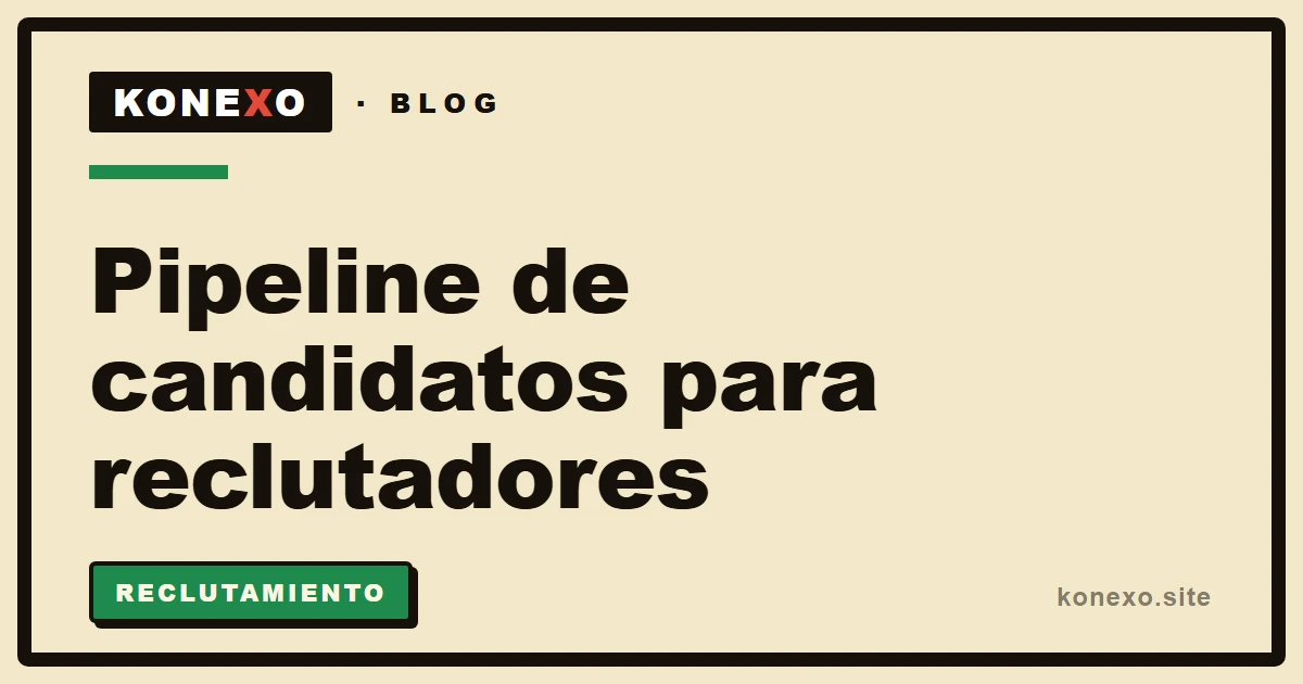 Un pipeline de candidatos para reclutadores: de sourcing a contratado